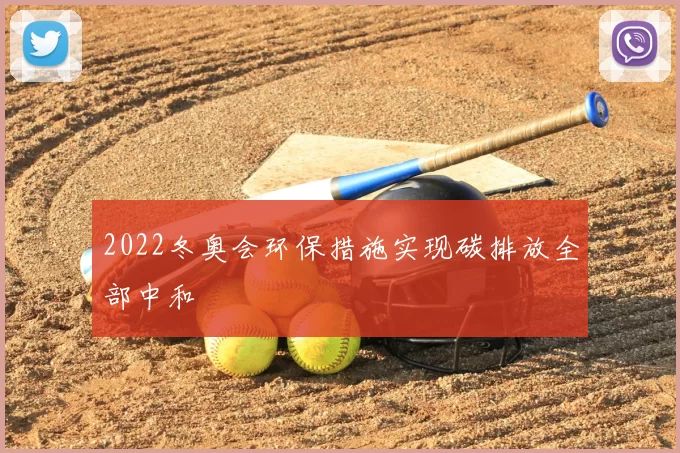 2022冬奥会环保措施实现碳排放全部中和