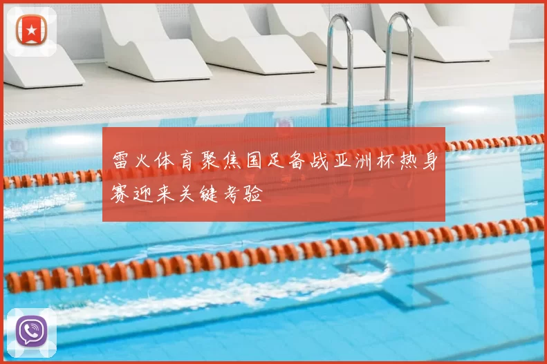雷火体育聚焦国足备战亚洲杯热身赛迎来关键考验