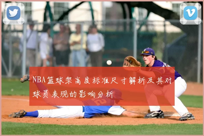 NBA篮球架高度标准尺寸解析及其对球员表现的影响分析