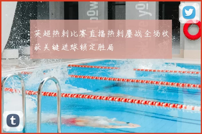 英超热刺比赛直播热刺鏖战全场收获关键进球锁定胜局
