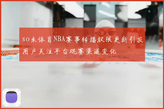 so米体育NBA赛事转播权限更新引发用户关注平台观赛渠道变化
