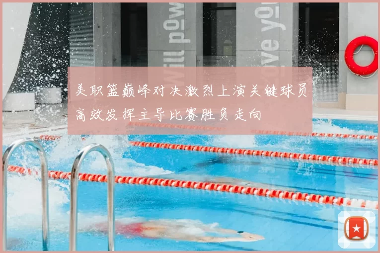 美职篮巅峰对决激烈上演关键球员高效发挥主导比赛胜负走向
