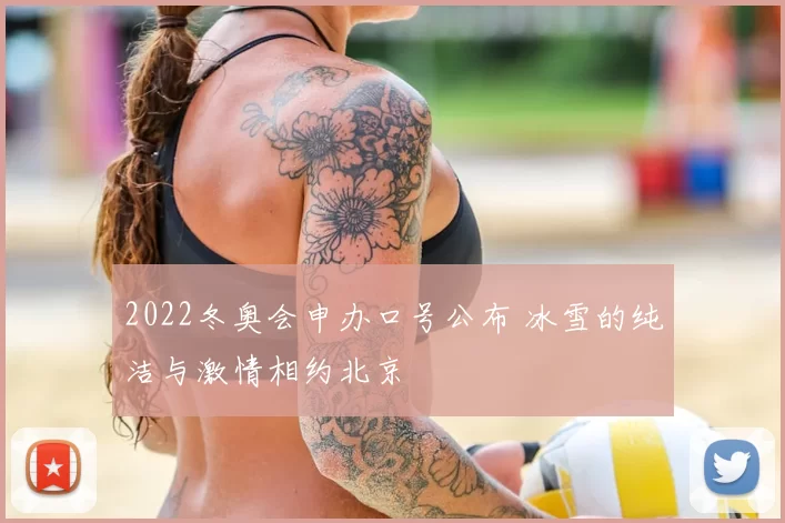 2022冬奥会申办口号公布 冰雪的纯洁与激情相约北京